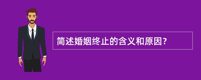 简述婚姻终止的含义和原因？