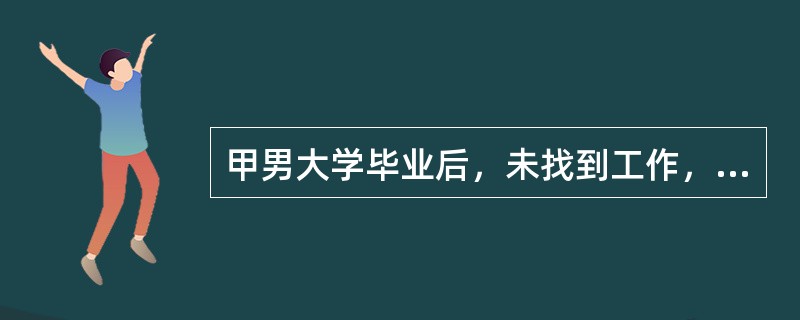 甲男大学毕业后，未找到工作，要求父母继续承担生活费等，遭到父母拒绝。父母认为甲男