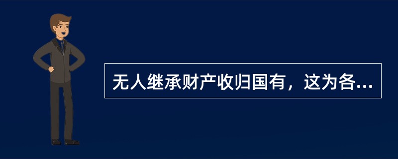 无人继承财产收归国有，这为各国所承认。国家以何种名义取得无人继承财产，主要有（）