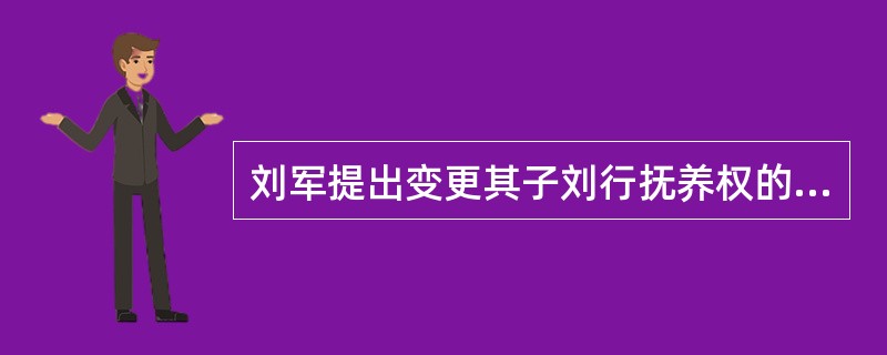 刘军提出变更其子刘行抚养权的请求能否得到支持？