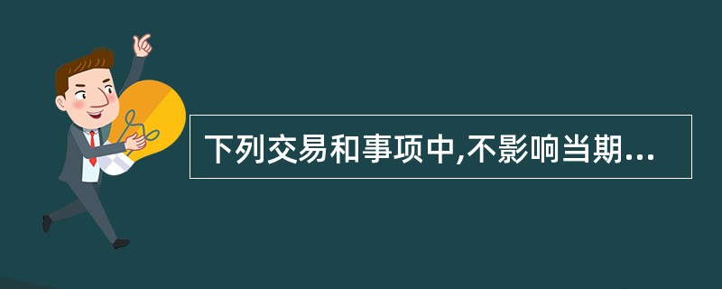 下列交易和事项中,不影响当期经营活动产生的现金流量的有( )。