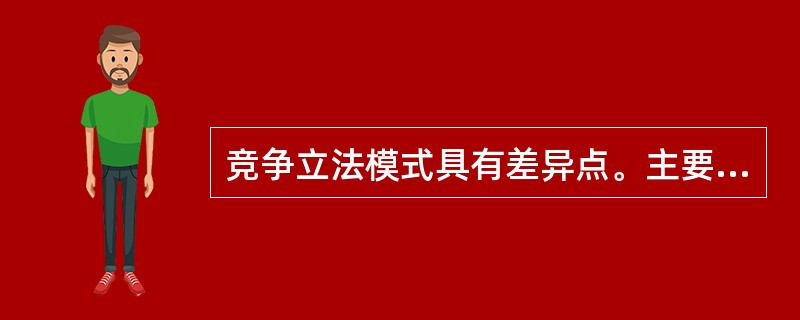 竞争立法模式具有差异点。主要表现在？
