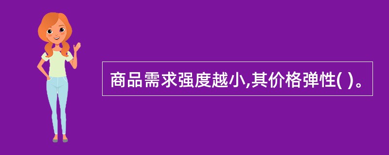 商品需求强度越小,其价格弹性( )。