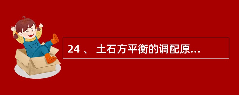 24 、 土石方平衡的调配原则是( ) 。