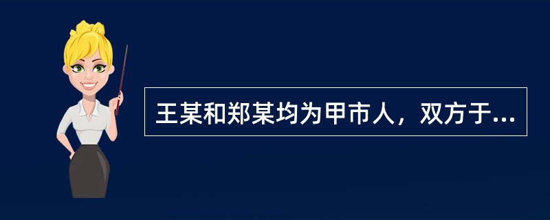 王某和郑某均为甲市人，双方于2008年底在乙市登记结婚，2009年2月郑某在丙市