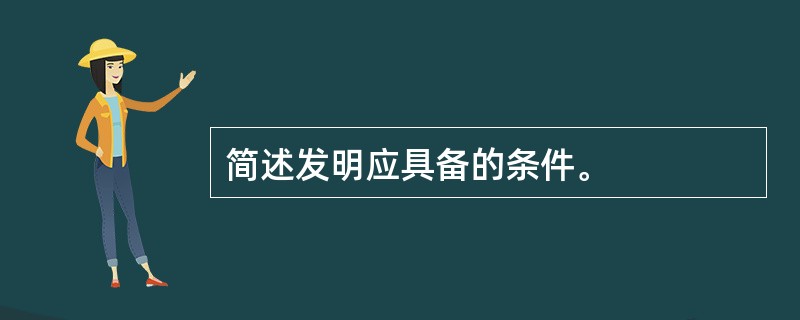 简述发明应具备的条件。