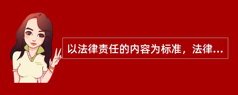 以法律责任的内容为标准，法律责任可以分为（）。