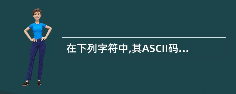 在下列字符中,其ASCII码值最大的一个是( )