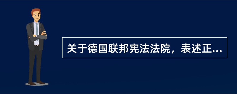 关于德国联邦宪法法院，表述正确的有（）。