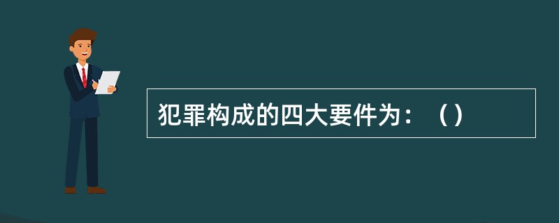 犯罪构成的四大要件为：（）