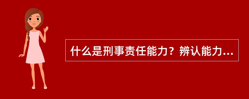 什么是刑事责任能力？辨认能力与控制能力是什么关系？