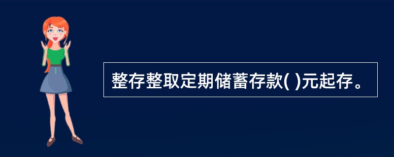 整存整取定期储蓄存款( )元起存。