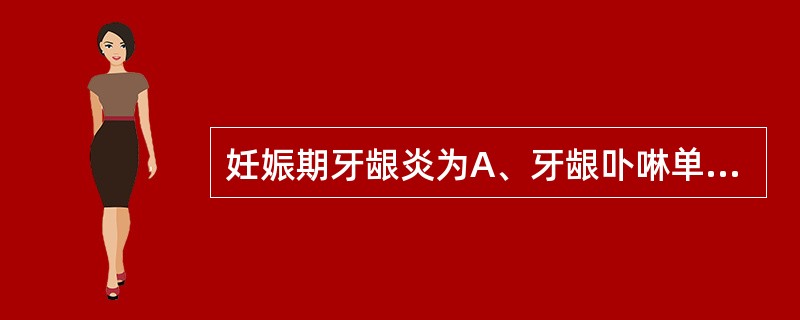 妊娠期牙龈炎为A、牙龈卟啉单孢菌B、粘性放线菌C、伴放线放线杆菌D、梭形杆菌和螺