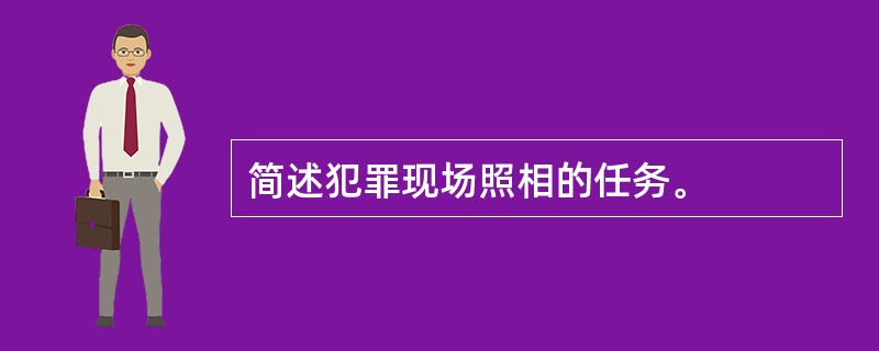 简述犯罪现场照相的任务。