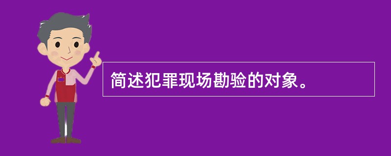 简述犯罪现场勘验的对象。