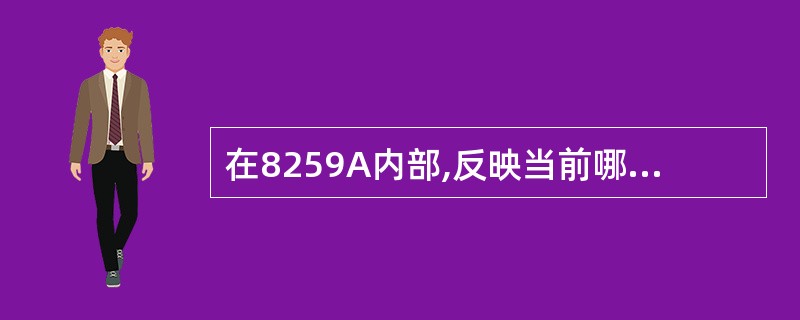 在8259A内部,反映当前哪些中断源请求CPU中断服务的寄存器是