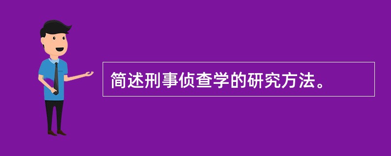 简述刑事侦查学的研究方法。