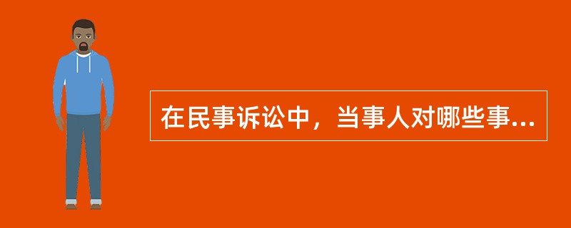 在民事诉讼中，当事人对哪些事实无需举证加以证明？