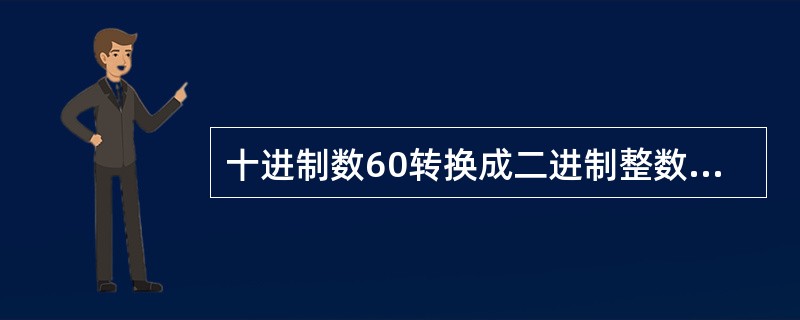 十进制数60转换成二进制整数是 ( )