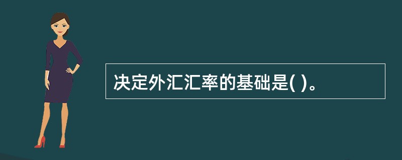 决定外汇汇率的基础是( )。