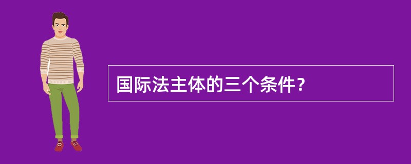 国际法主体的三个条件？