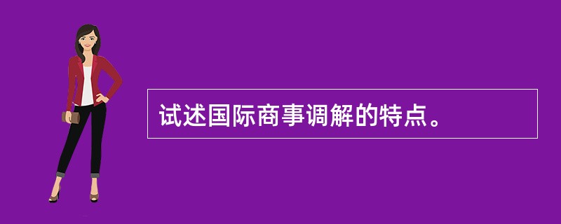 试述国际商事调解的特点。