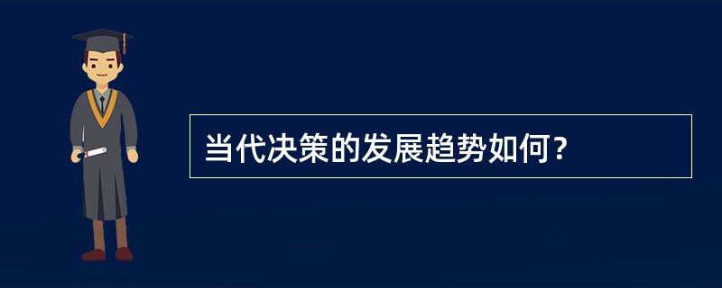 当代决策的发展趋势如何？
