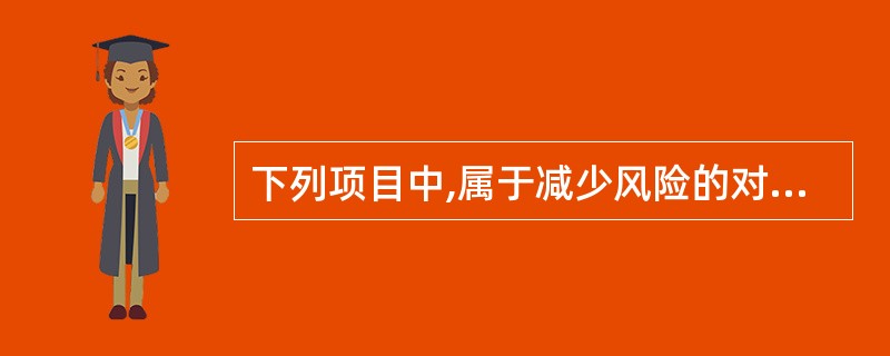 下列项目中,属于减少风险的对策是( )。
