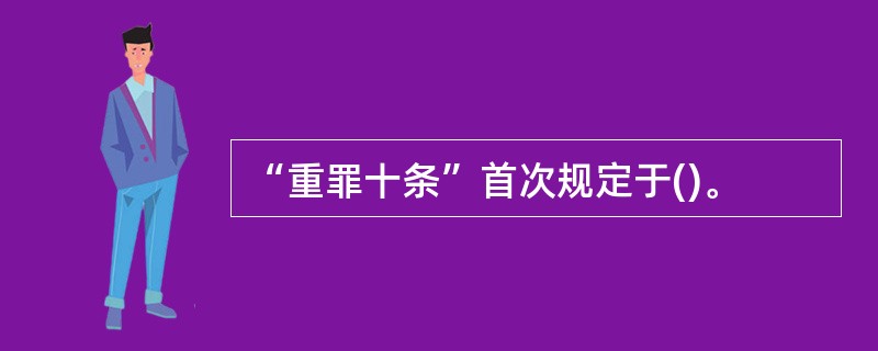 “重罪十条”首次规定于()。