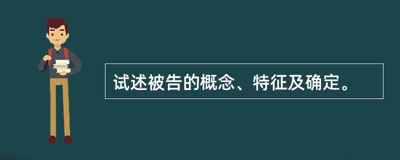 试述被告的概念、特征及确定。