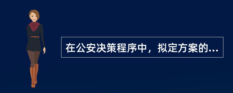 在公安决策程序中，拟定方案的步骤是（）