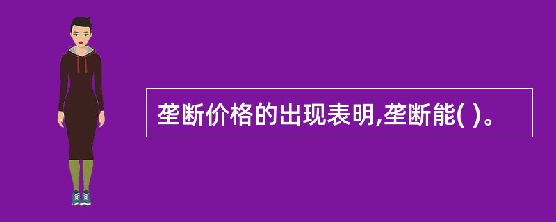 垄断价格的出现表明,垄断能( )。