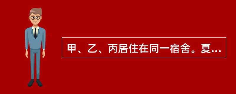 甲、乙、丙居住在同一宿舍。夏日炎炎,甲与乙约同宿舍的丙一起理光头,丙不同意。于是