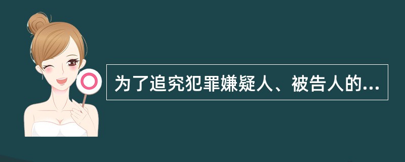 为了追究犯罪嫌疑人、被告人的刑事责任而进行的诉讼活动是（）