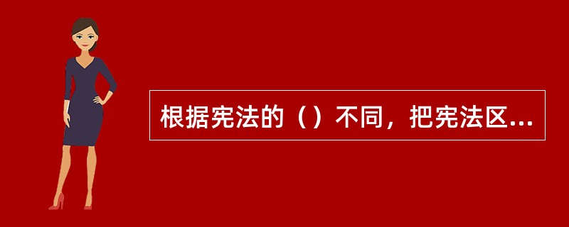 根据宪法的（）不同，把宪法区分为社会主义宪法和资本主义宪法。