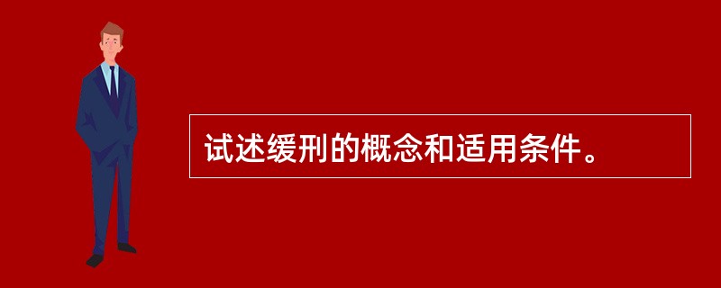 试述缓刑的概念和适用条件。