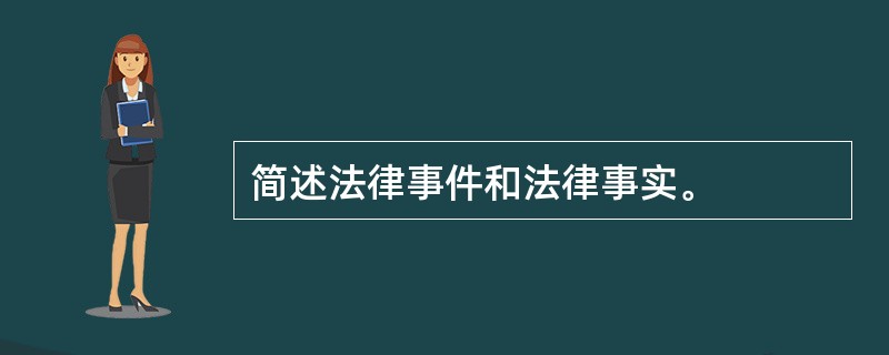 简述法律事件和法律事实。