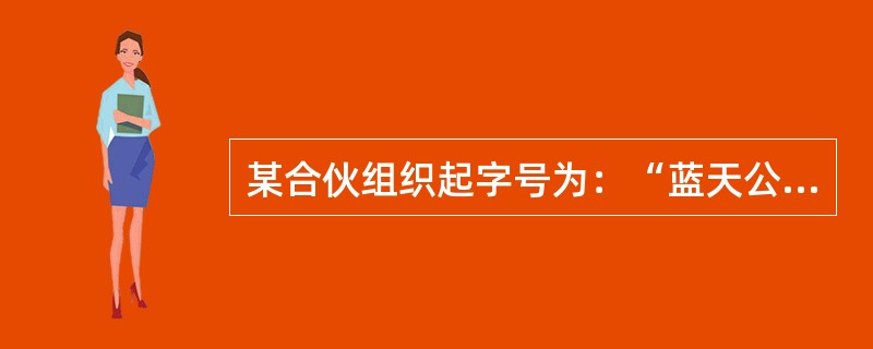 某合伙组织起字号为：“蓝天公司”，由甲、乙、丙合伙经营。丙未经甲、乙同意，以合伙