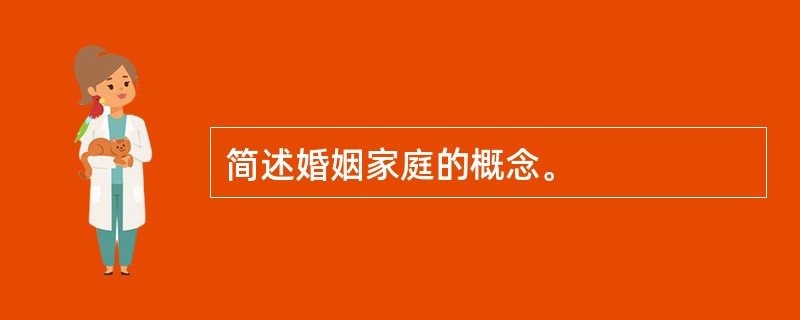 简述婚姻家庭的概念。