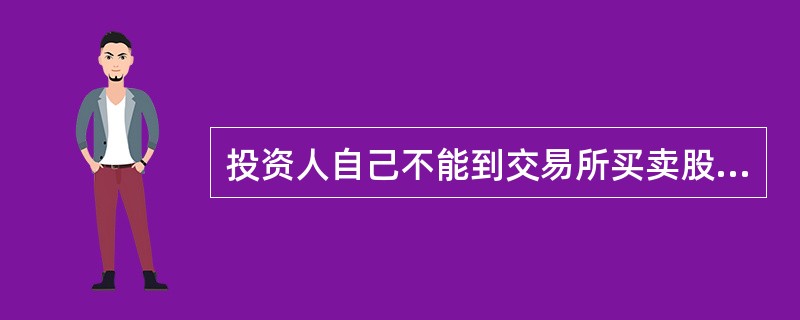 投资人自己不能到交易所买卖股票,必须在证券公司开设的证券交易柜台疆或通过电话和网