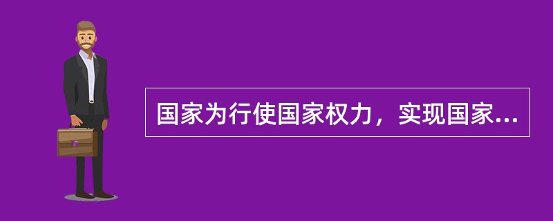 国家为行使国家权力，实现国家职能而建立的国家机关的总称是（）。