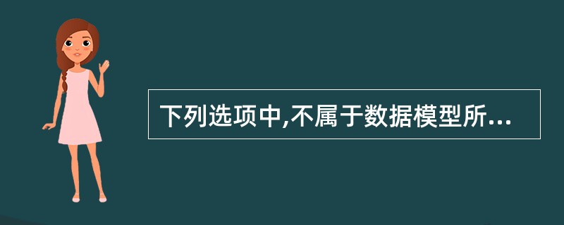 下列选项中,不属于数据模型所描述的内容的是( )。 A)数据类型 B)数据操作