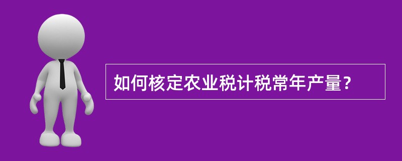 如何核定农业税计税常年产量？