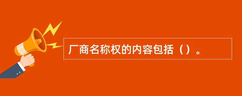 厂商名称权的内容包括（）。