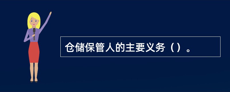 仓储保管人的主要义务（）。