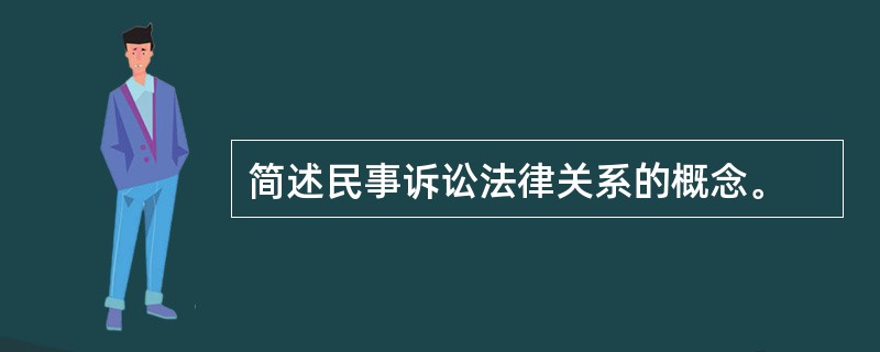 简述民事诉讼法律关系的概念。