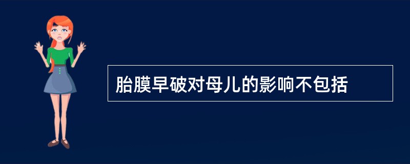 胎膜早破对母儿的影响不包括