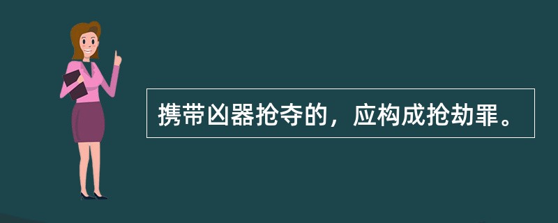 携带凶器抢夺的，应构成抢劫罪。