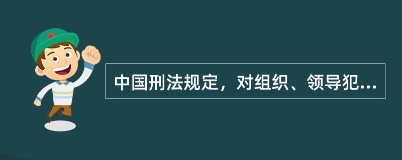 中国刑法规定，对组织、领导犯罪集团的首要分子，按照集团所犯的（）处罚。