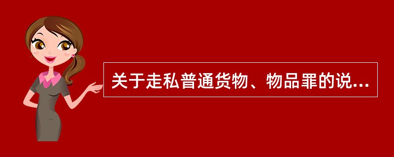 关于走私普通货物、物品罪的说法正确的是（）